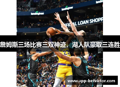 詹姆斯三场比赛三双神迹，湖人队豪取三连胜