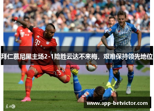 拜仁慕尼黑主场2-1险胜云达不来梅，艰难保持领先地位