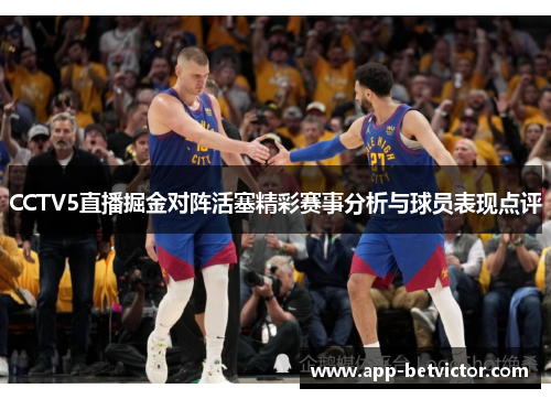 CCTV5直播掘金对阵活塞精彩赛事分析与球员表现点评
